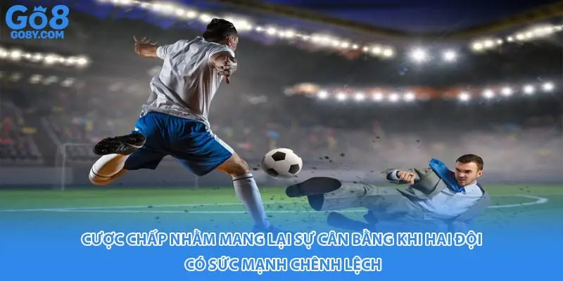 Cược chấp nhằm mang lại sự cân bằng khi hai đội có sức mạnh chênh lệch