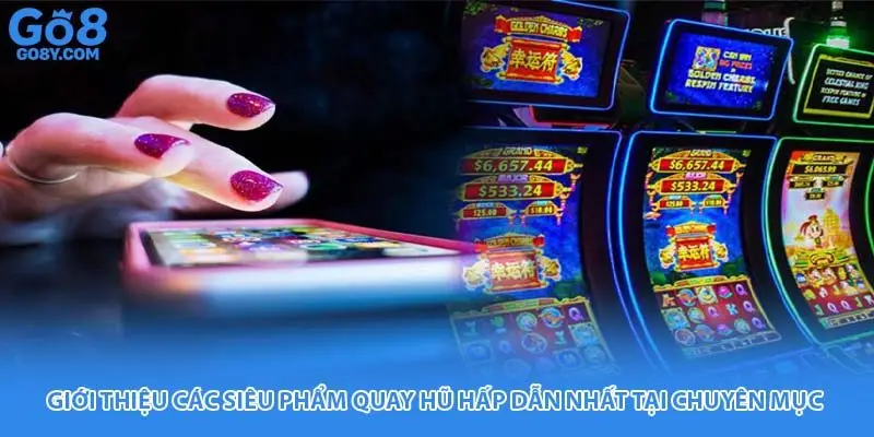 Giới thiệu các siêu phẩm quay hũ hấp dẫn nhất tại chuyên mục 