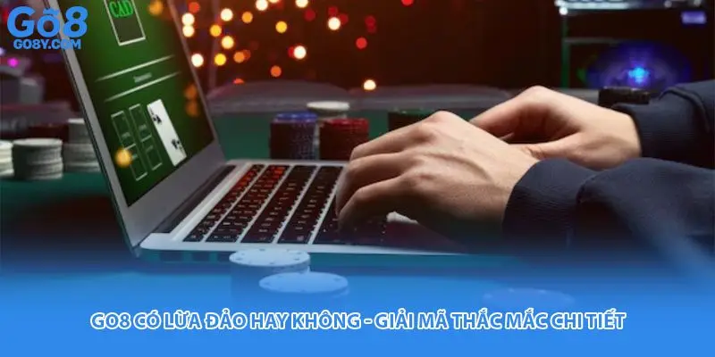 Go8 Có Lừa Đảo Hay Không - Giải Mã Thắc Mắc Chi Tiết