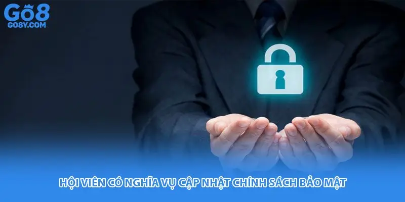 Hội viên có nghĩa vụ cập nhật chính sách bảo mật 