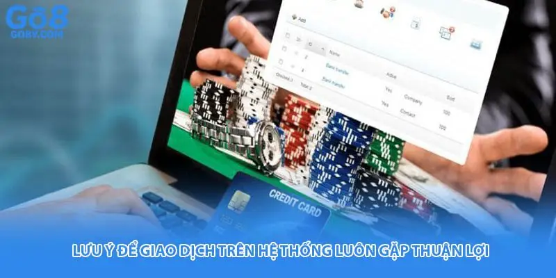 Lưu ý để giao dịch trên hệ thống luôn gặp thuận lợi