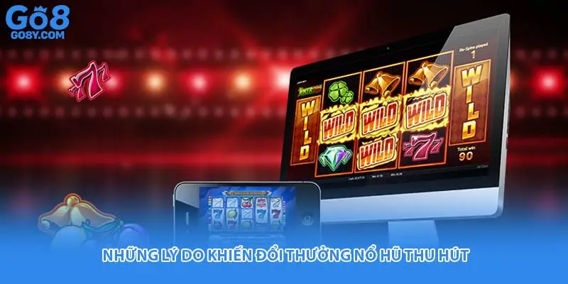 Những lý do khiến đổi thưởng nổ hũ thu hút