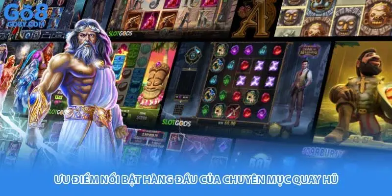 Ưu điểm nổi bật hàng đầu của chuyên mục quay hũ 