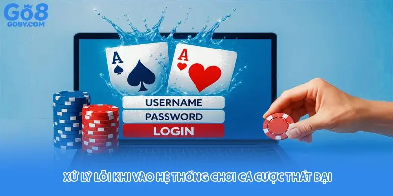 Xử lý lỗi khi vào hệ thống chơi cá cược thất bại